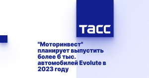 "Моторинвест" планирует выпустить более 6 тыс. автомобилей Evolute в 2023 году