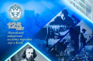 К 125-ЛЕТИЮ МОСКОВСКОЙ ПОВЕРОЧНОЙ ПАЛАТКИ ТОРГОВЫХ МЕР И ВЕСОВ